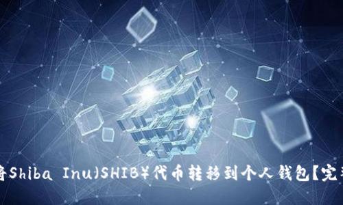 如何将Shiba Inu（SHIB）代币转移到个人钱包？完整指南