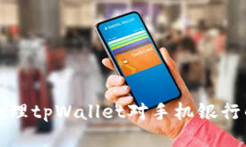  如何处理tpWallet对手机银行的影响？