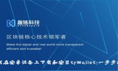 如何在安卓设备上下载和安装tpWallet：