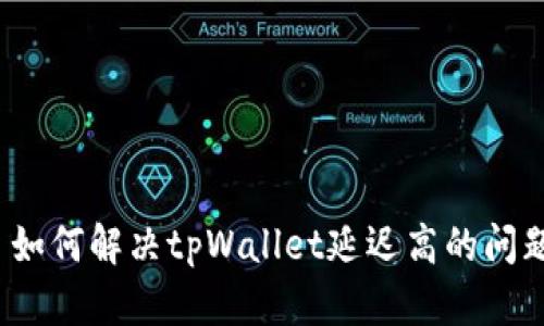  如何解决tpWallet延迟高的问题