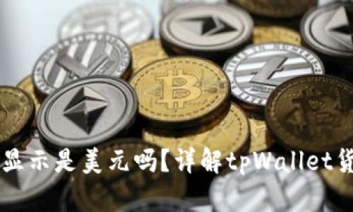 tpWallet中的金额显示是美元吗？详解tpWallet货币显示与使用方法