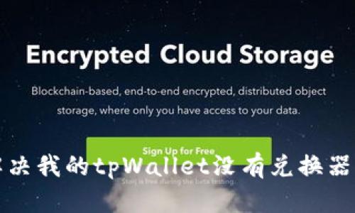 如何解决我的tpWallet没有兑换器的问题