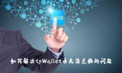 如何解决tpWallet币无法兑换的问题