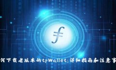 如何下载老版本的tpWallet：详细指南和