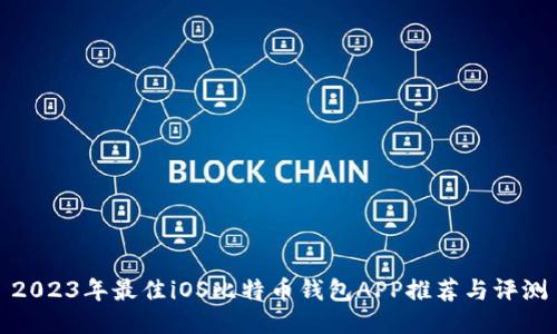 2023年最佳iOS比特币钱包APP推荐与评测