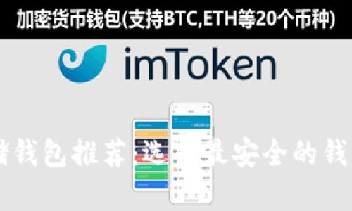 以太坊安全存储钱包推荐：选择最安全的钱包保障你的资产
