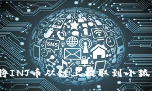 : 如何将INJ币从链上提取到小狐狸钱包？