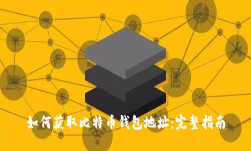 如何获取比特币钱包地址：完整指南
