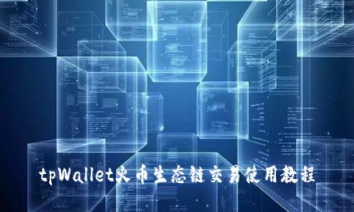 tpWallet火币生态链交易使用教程