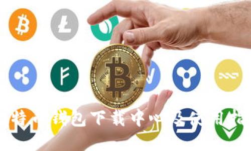 比特币钱包下载中心及使用指南