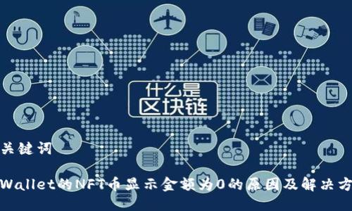 与关键词
tpWallet的NFT币显示金额为0的原因及解决方案