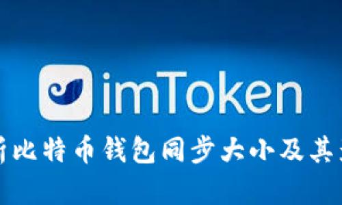 全面解析比特币钱包同步大小及其影响因素