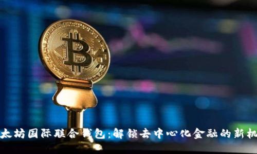 以太坊国际联合钱包：解锁去中心化金融的新机遇