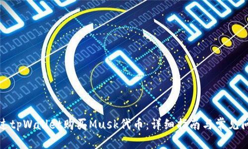 如何通过tpWallet购买Musk代币：详细指南与常见问题解答