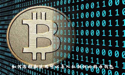 如何选择和使用可以导入私钥的比特币钱包