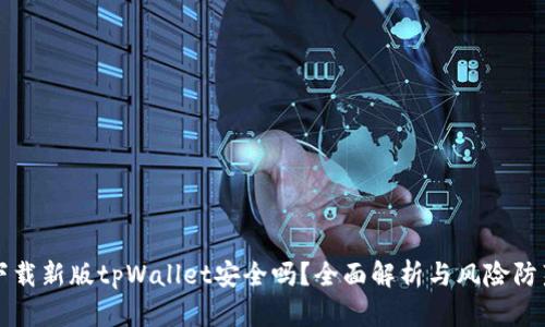 下载新版tpWallet安全吗？全面解析与风险防范