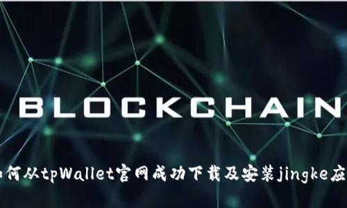 如何从tpWallet官网成功下载及安装jingke应用