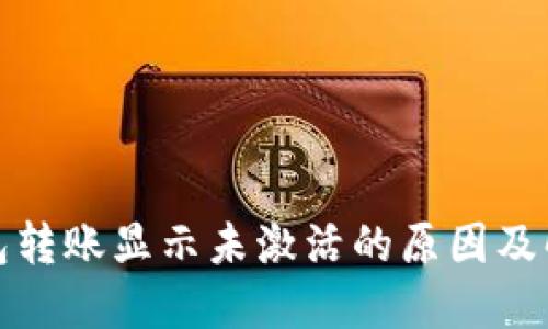 : TP钱包转账显示未激活的原因及解决方法