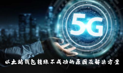 以太坊钱包转账不成功的原因及解决方案