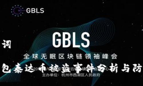 与关键词
波宝钱包泰达币被盗事件分析与防范措施