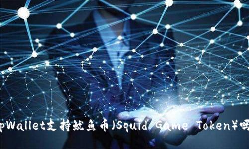 tpWallet支持鱿鱼币（Squid Game Token）吗？