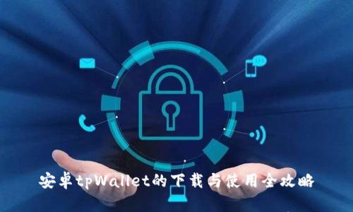 安卓tpWallet的下载与使用全攻略