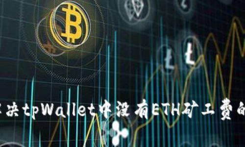 如何解决tpWallet中没有ETH矿工费的问题？