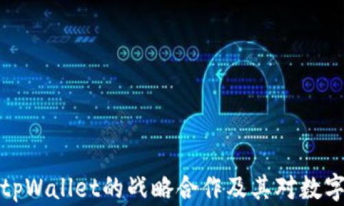 
深入探讨欧易与tpWallet的战略合作及其对数字资产管理的影响