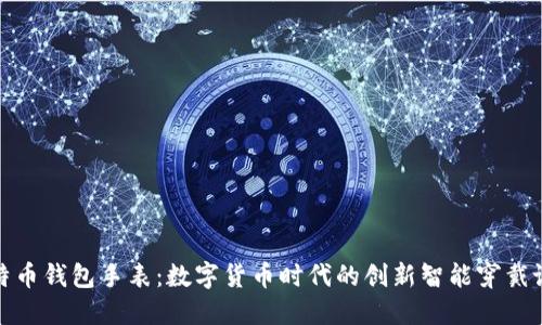 比特币钱包手表：数字货币时代的创新智能穿戴设备
