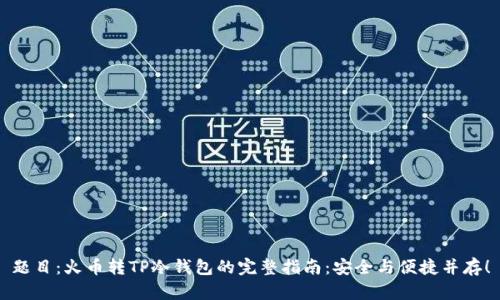 题目：火币转TP冷钱包的完整指南：安全与便捷并存！