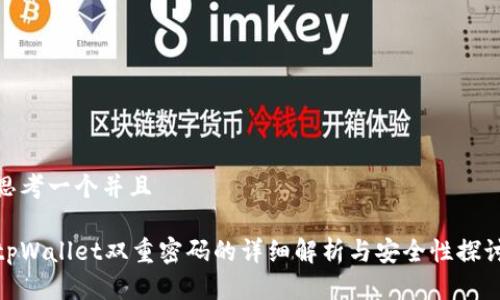 思考一个并且

tpWallet双重密码的详细解析与安全性探讨
