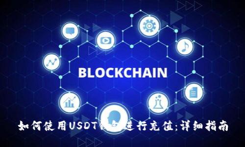 如何使用USDT钱包进行充值：详细指南