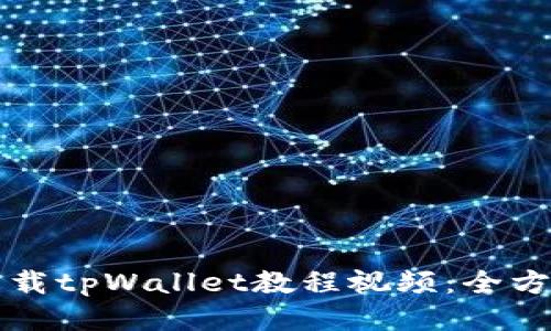如何下载tpWallet教程视频：全方位指南
