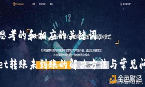 下面是思考的和相应的关键词：

tpWallet转账未到账的解决方法与常见问题解答