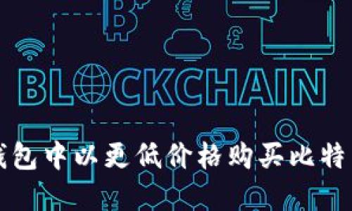 如何在钱包中以更低价格购买比特币的指南