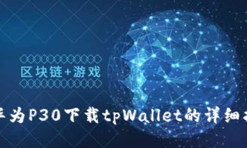 : 华为P30下载tpWallet的详细指南