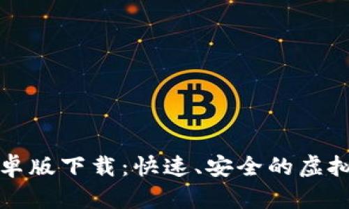 泰达币钱包安卓版下载：快速、安全的虚拟货币管理工具