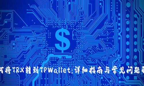 如何将TRX转到TPWallet：详细指南与常见问题解答