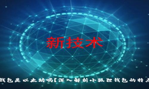 小狐狸钱包是以太坊吗？深入解析小狐狸钱包的特点与功能
