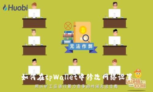 如何在tpWallet中修改网络设置