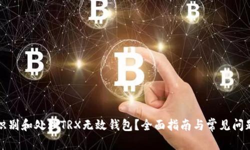 如何识别和处理TRX无效钱包？全面指南与常见问题解答