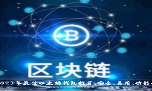 2023年最佳以太坊钱包推荐：安全、易用、功能全