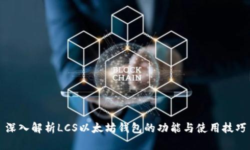 深入解析LCS以太坊钱包的功能与使用技巧