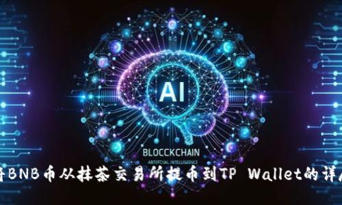 如何将BNB币从抹茶交易所提币到TP Wallet的详尽指南