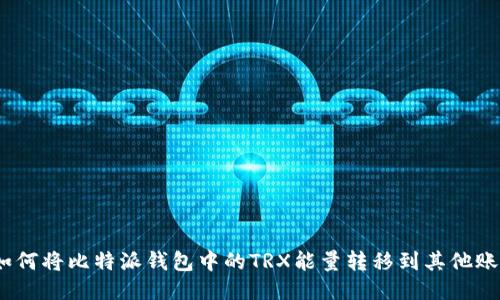 : 如何将比特派钱包中的TRX能量转移到其他账户？