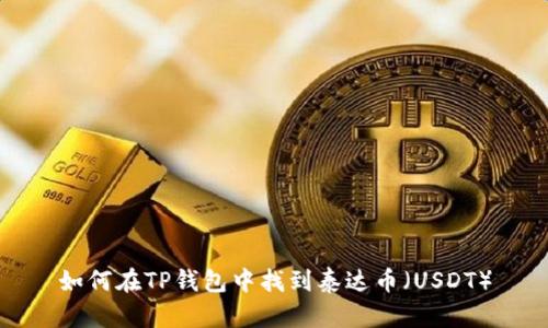 如何在TP钱包中找到泰达币（USDT）