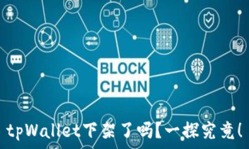   
tpWallet下架了吗？一探究竟！