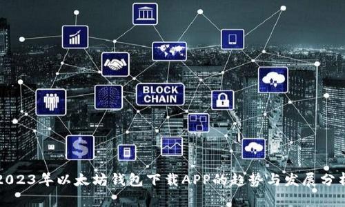 2023年以太坊钱包下载APP的趋势与发展分析