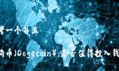 思考一个并且

狗狗币（Dogecoin）：是否值得投入钱包？
