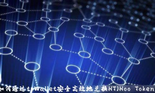 
如何通过tpWallet安全高效地兑换HT（Hoo Token）